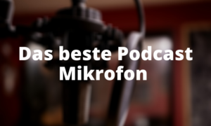 Das beste Podcast Mikrofon